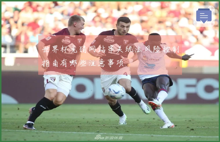 世界杯竞猜网站串关玩法风险控制指南有哪些注意事项